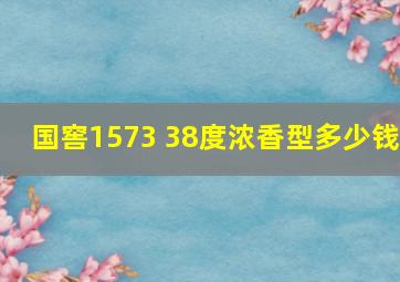 国窖1573 38度浓香型多少钱